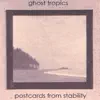 Ghost Tropics - Postcards From Stability